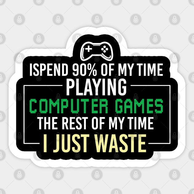 Funny Gamer Sayings, I Spend 90 Percent of My Time Playing Computer Games the Rest of My Time I Just Waste Sticker by Justbeperfect